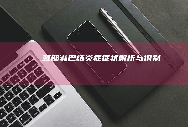 颈部淋巴结炎症：症状解析与识别